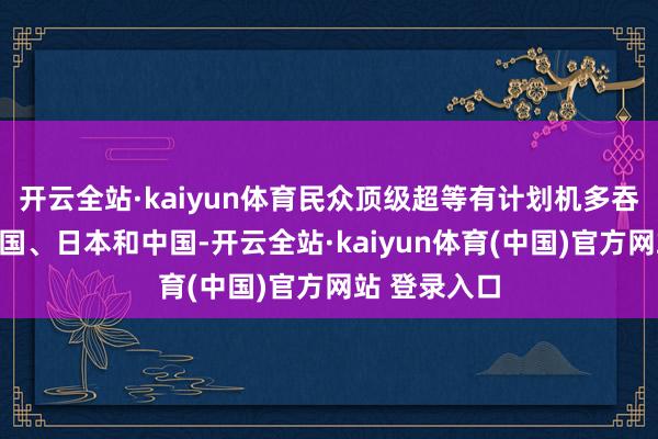 开云全站·kaiyun体育民众顶级超等有计划机多吞并在好意思国、日本和中国-开云全站·kaiyun体育(中国)官方网站 登录入口