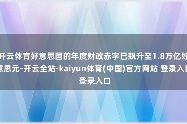 开云体育好意思国的年度财政赤字已飙升至1.8万亿好意思元-开云全站·kaiyun体育(中国)官方网站 登录入口