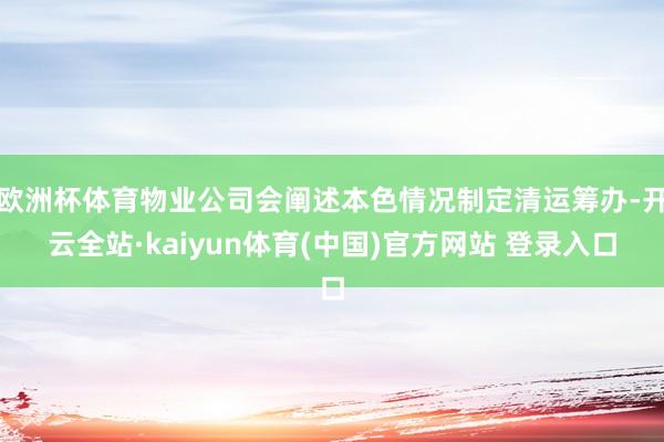 欧洲杯体育物业公司会阐述本色情况制定清运筹办-开云全站·kaiyun体育(中国)官方网站 登录入口